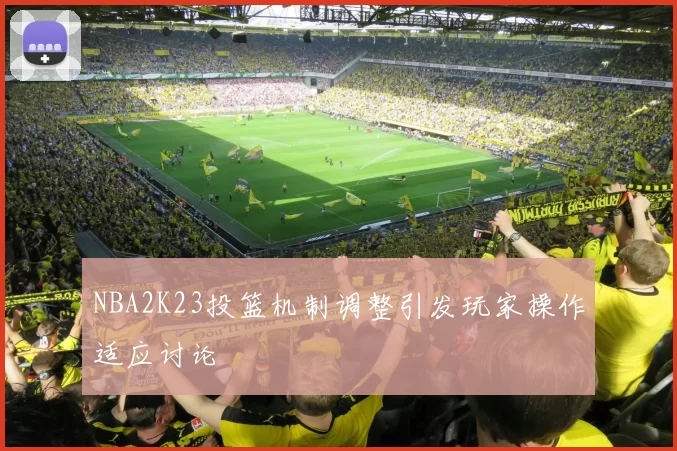 NBA2K23投篮机制调整引发玩家操作适应讨论