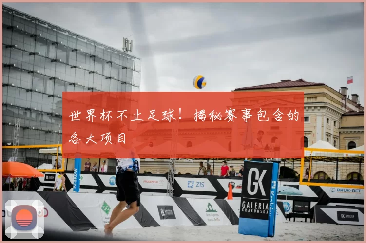 世界杯不止足球!揭秘赛事包含的各大项目