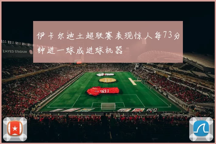 伊卡尔迪土超联赛表现惊人每73分钟进一球成进球机器