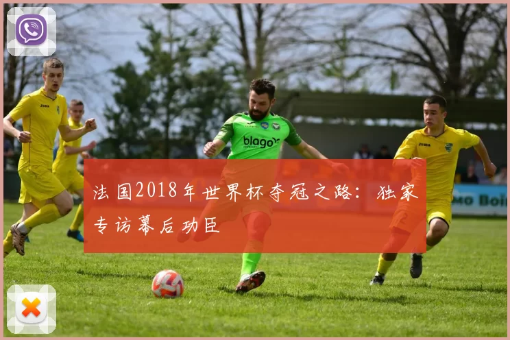 法国2018年世界杯夺冠之路：独家专访幕后功臣