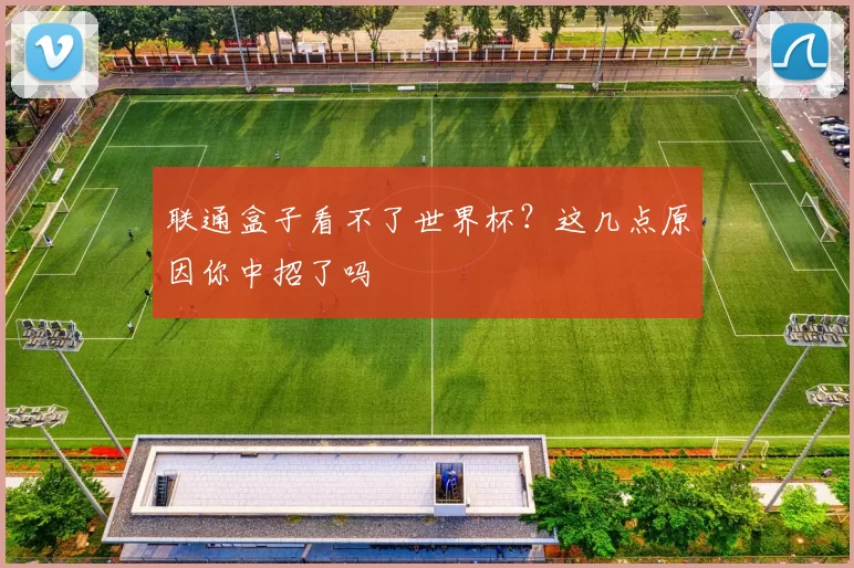 联通盒子看不了世界杯?这几点原因你中招了吗