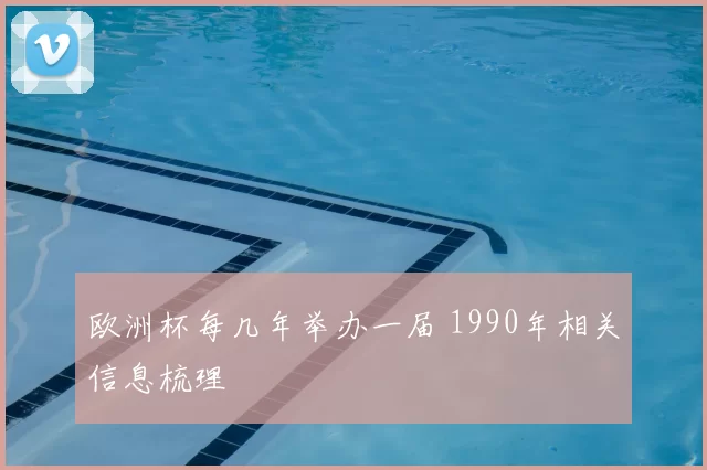 欧洲杯每几年举办一届 1990年相关信息梳理