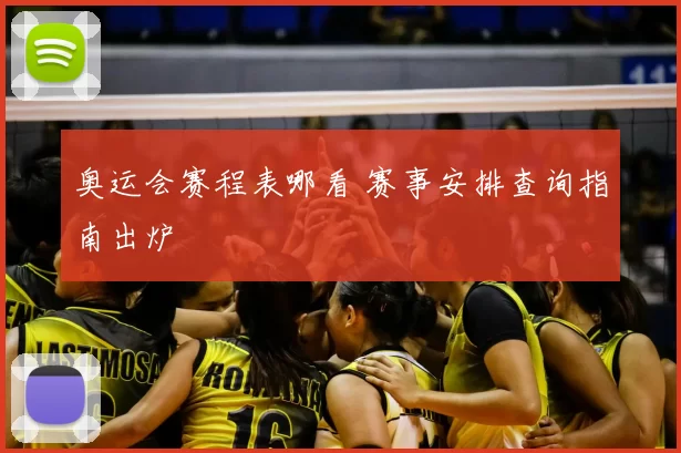 奥运会赛程表哪看 赛事安排查询指南出炉